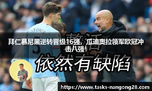 拜仁慕尼黑逆转晋级16强，瓜迪奥拉领军欧冠冲击八强！