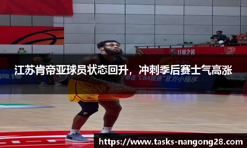 江苏肯帝亚球员状态回升，冲刺季后赛士气高涨