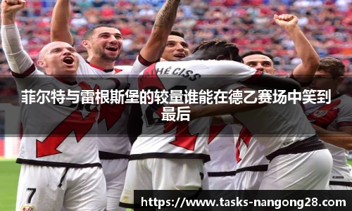 菲尔特与雷根斯堡的较量谁能在德乙赛场中笑到最后